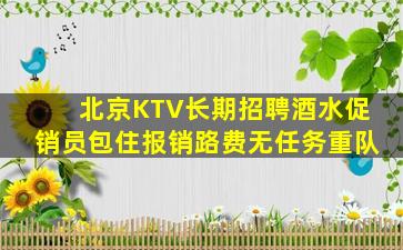 北京KTV长期招聘酒水促销员包住报销路费无任务重队